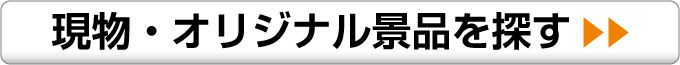 現物・オリジナル景品を見る
