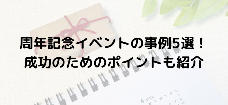 周年記念イベントの事例5選!成功のためのポイントも紹介