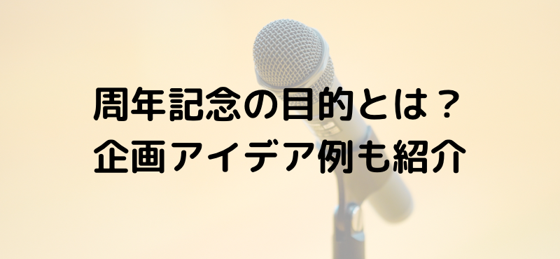 周年記念の目的とは？企画アイデア例も紹介！