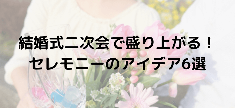 結婚式二次会で盛り上がる!セレモニーのアイディア6選