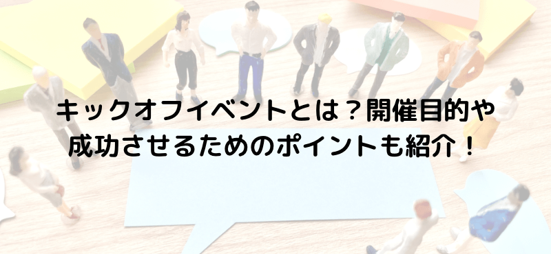 キックオフイベントとは？開催目的や成功させるためのポイントも紹介！