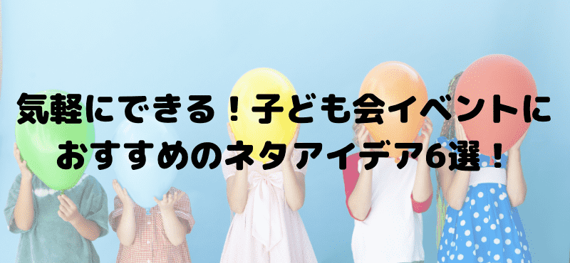 気軽にできる！子ども会イベントにおすすめのネタアイデア6選！