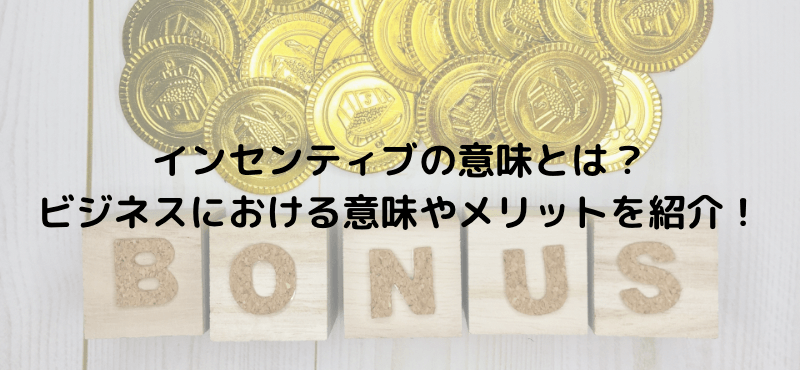 インセンティブの意味とは?ビジネスにおける意味やメリットを紹介!