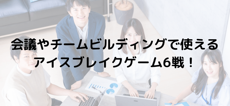 会議やチームビルディングで使えるアイスブレイクゲーム6選!