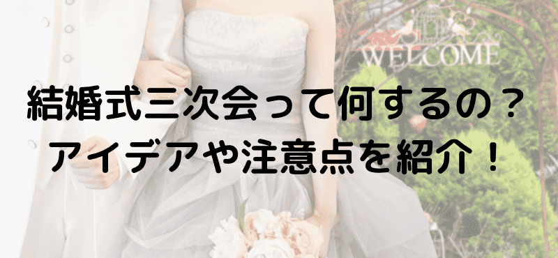 結婚式三次会って何するの？アイデアや注意点を紹介！