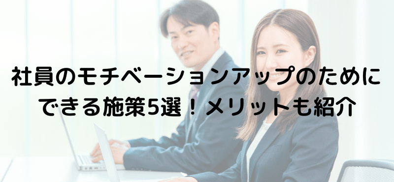 社員のモチベーションアップのためにできる施策5選!メリットも紹介