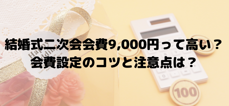 結婚式二次会会費9,000円って高い?会費設定のコツと注意点は?
