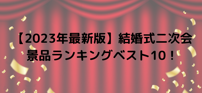 【2023年最新版】結婚式二次会景品ランキングベスト10!