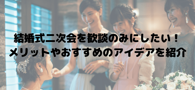 結婚式二次会を歓談のみにしたい!メリットやおすすめのアイデアを紹介