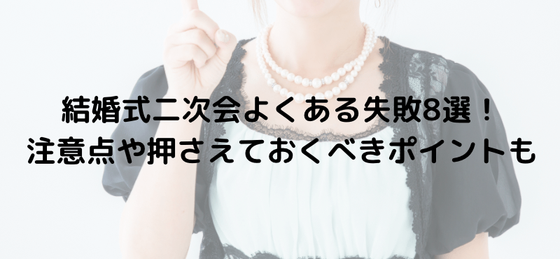 結婚式二次会よくある失敗8選!注意点や押さえておくべきポイントも