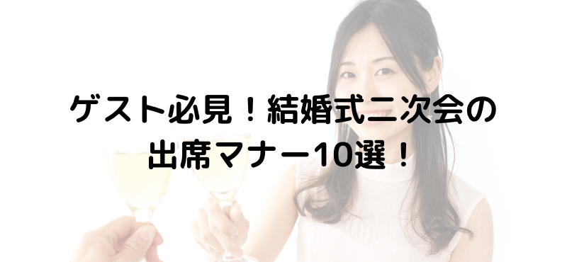 ゲスト必見！結婚式二次会の出席マナー10選！