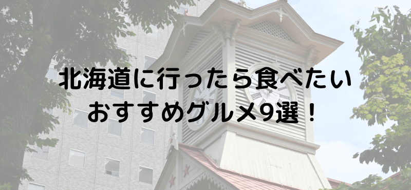 北海道に行ったら食べたいおすすめグルメ9選！
