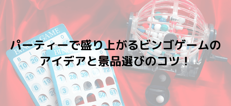 パーティーで盛り上がるビンゴゲームのアイデアと景品選びのコツ!】