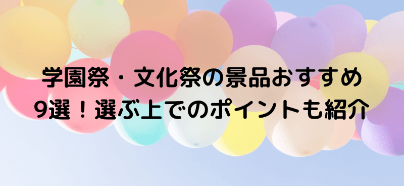 学園祭・文化祭の景品おすすめ9選！選ぶ上でのポイントも紹介