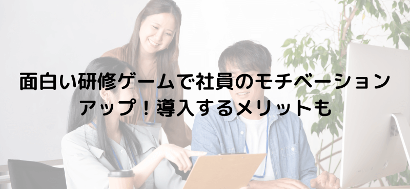 面白い研修ゲームで社員のモチベーションアップ!導入するメリットも