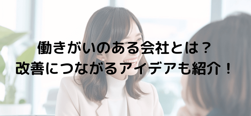 働きがいのある会社とは?改善につながるアイデアも紹介!