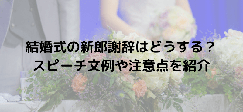 結婚式の新郎謝辞はどうする？スピーチ文例や注意点を紹介