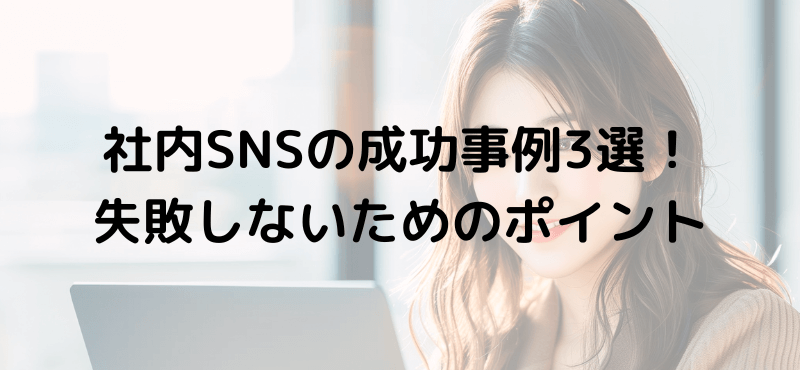 社内SNSの成功事例3選！失敗しないためのポイント