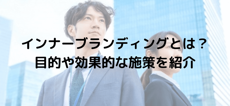 インナーブランディングとは?目的や効果的な施策を紹介!