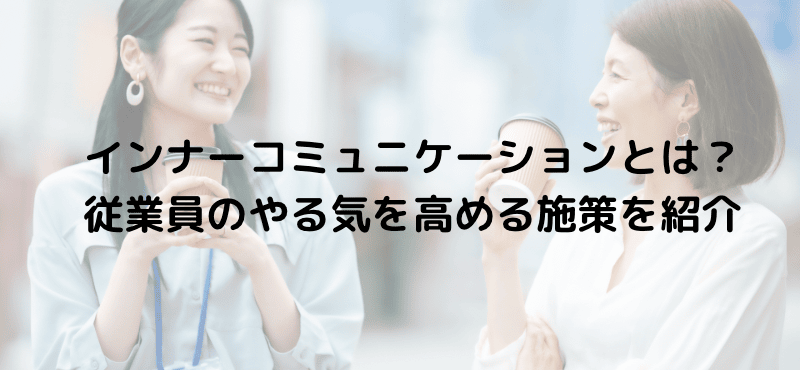 インナーコミュニケーションとは?従業員のやる気を高める施策を紹介