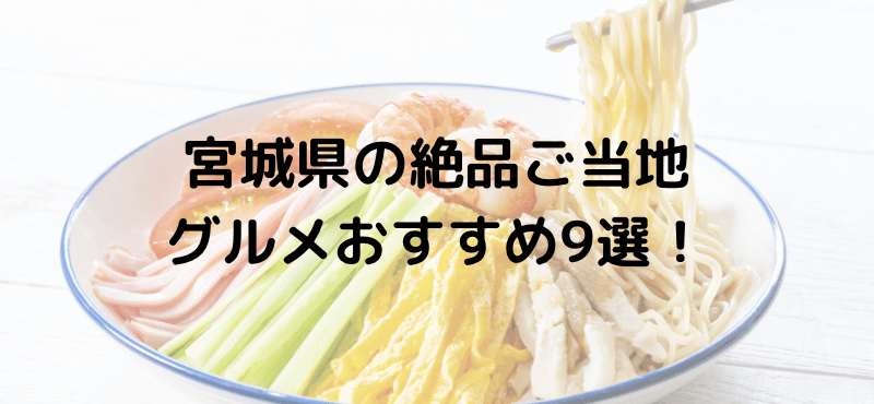 宮城県の絶品ご当地グルメおすすめ9選!
