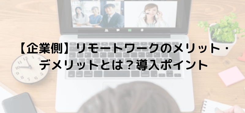 【企業側】リモートワークのメリット・デメリットとは？導入ポイント