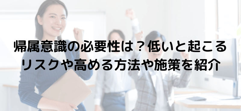 帰属意識の必要性は？低いと起こるリスクや高める方法や施策を紹介