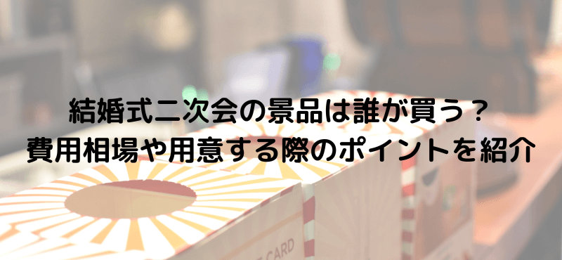 結婚式二次会の景品は誰が買う?費用相場や用意する際のポイントを紹介