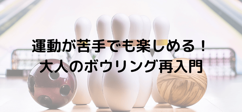 運動が苦手でも楽しめる！大人のボウリング再入門