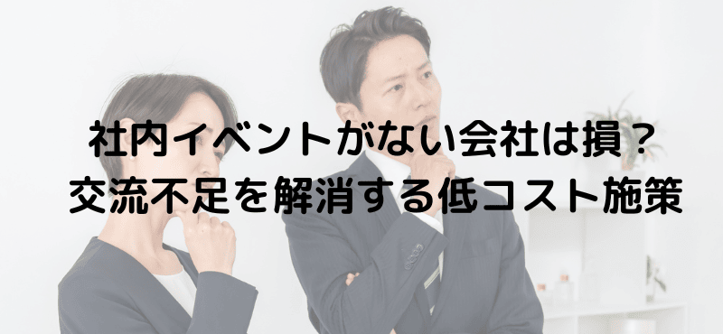 社内イベントがない会社は損？交流不足を解消する低コスト施策