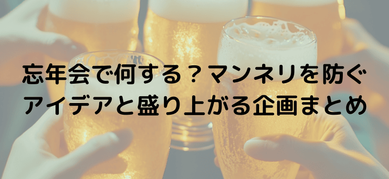 忘年会で何する？マンネリを防ぐアイデアと盛り上がる企画まとめ