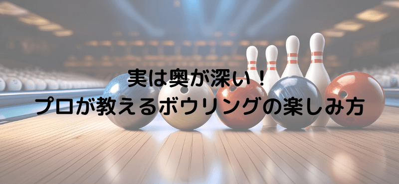 実は奥が深い！プロが教えるボウリングの楽しみ方