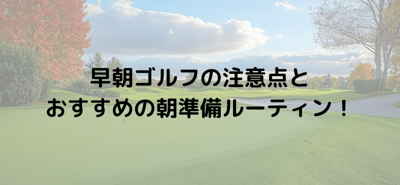 早朝ゴルフの注意点とおすすめの朝準備ルーティン！