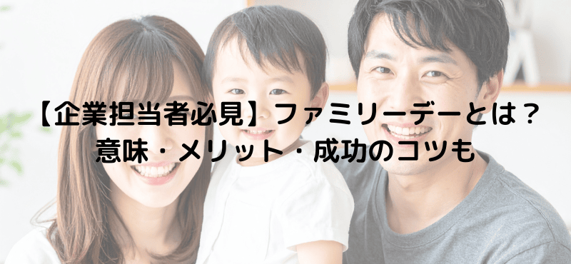 【企業担当者必見】ファミリーデーとは？意味・メリット・成功のコツも