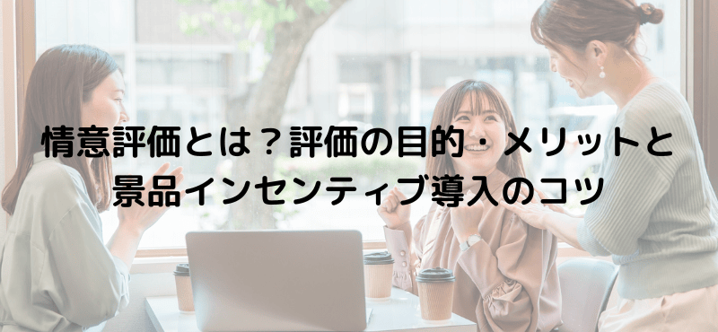 情意評価とは？評価の目的・メリットと景品インセンティブ導入のコツ