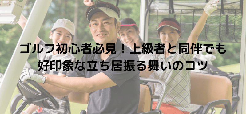 ゴルフ初心者必見!上級者と同伴でも好印象な立ち居振る舞いのコツ