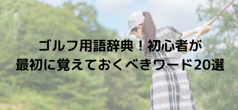 ゴルフ用語辞典！初心者が最初に覚えておくべきワード20選
