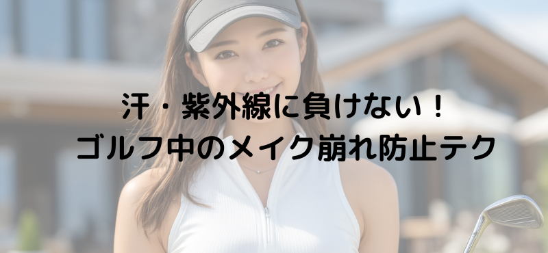 汗・紫外線に負けない！ゴルフ中のメイク崩れ防止テク