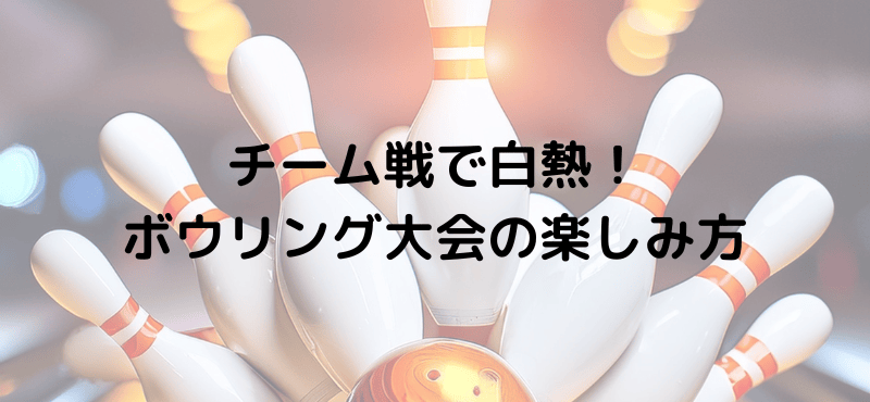 チーム戦で白熱！ボウリング大会の楽しみ方