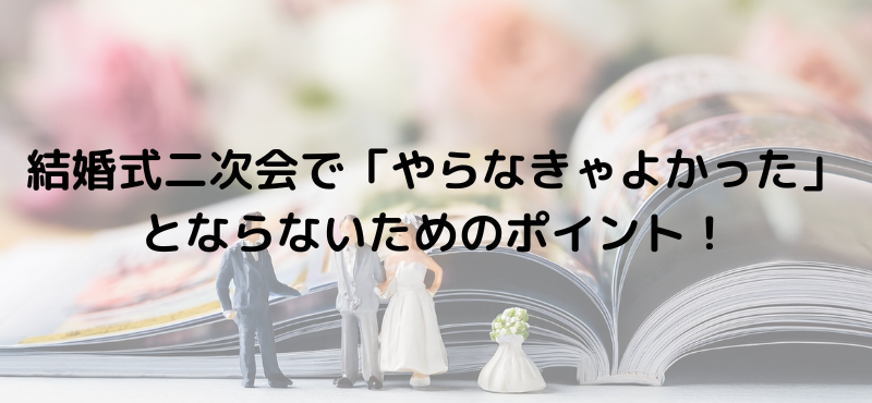 結婚式二次会で「やらなきゃよかった」とならないためのポイント！