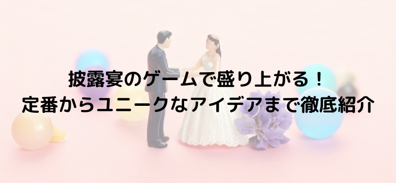 披露宴のゲームで盛り上がる！定番からユニークなアイデアまで徹底紹介