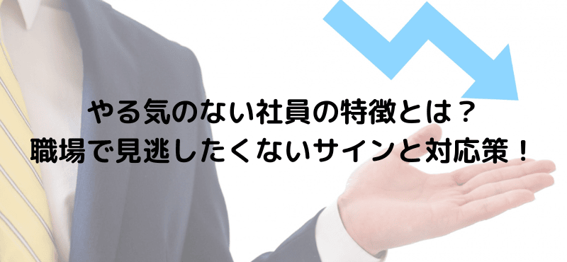 やる気のない社員の特徴とは？職場で見逃したくないサインと対応策！