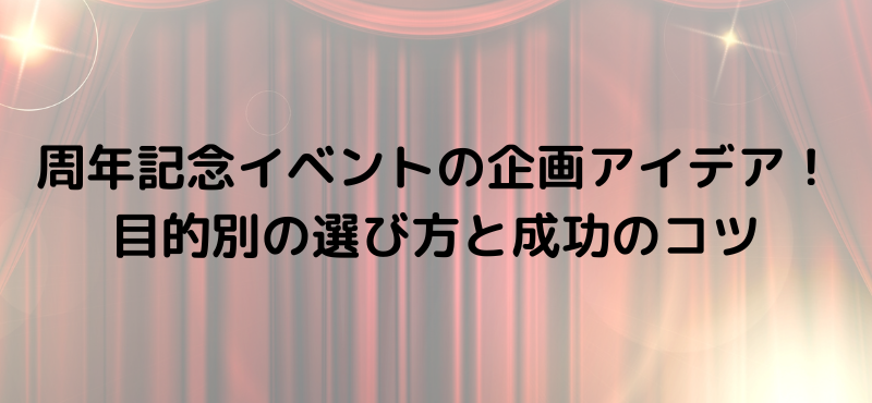 周年記念イベントの企画アイデア！目的別の選び方と成功のコツ