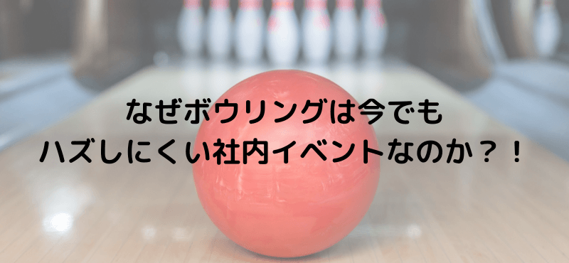 なぜボウリングは今でもハズしにくい社内イベントなのか？!