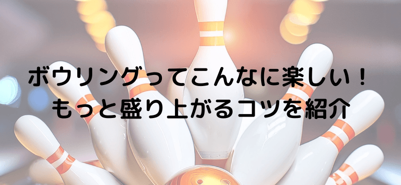 ボウリングってこんなに楽しい！もっと盛り上がるコツを紹介