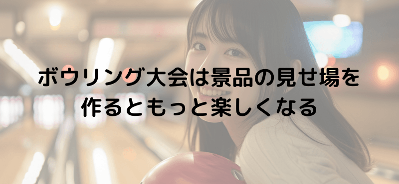 ボウリング大会は景品の見せ場を作るともっと楽しくなる
