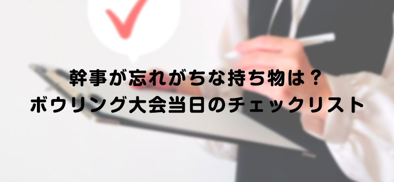 幹事が忘れがちな持ち物は？ボウリング大会当日のチェックリスト