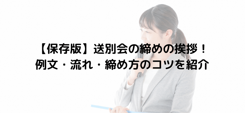 【保存版】送別会の締めの挨拶！例文・流れ・締め方のコツを紹介