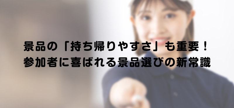 景品の「持ち帰りやすさ」も重要！参加者に喜ばれる景品選びの新常識