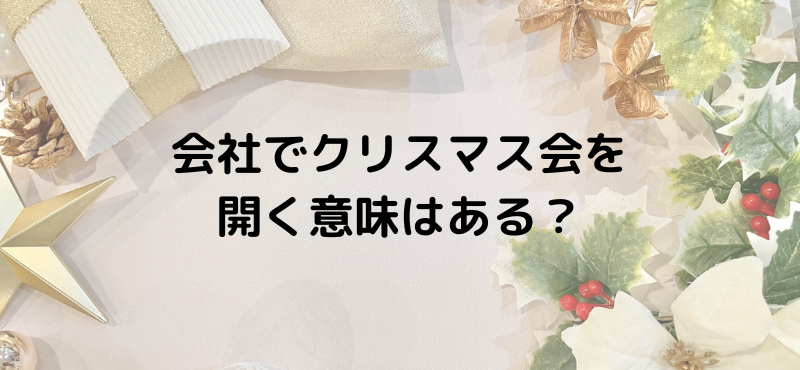 会社でクリスマス会を開く意味はある？